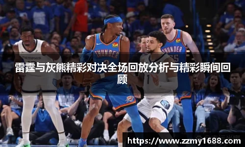 雷霆与灰熊精彩对决全场回放分析与精彩瞬间回顾